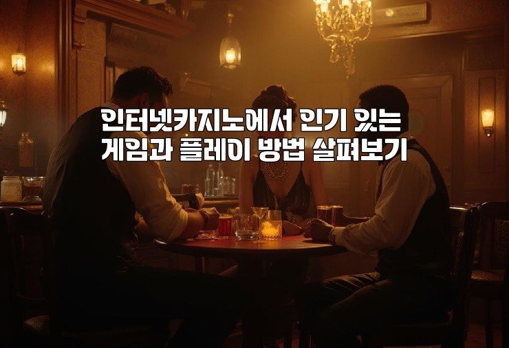 인터넷카지노에서 인기 있는 게임과 플레이 방법 살펴보기